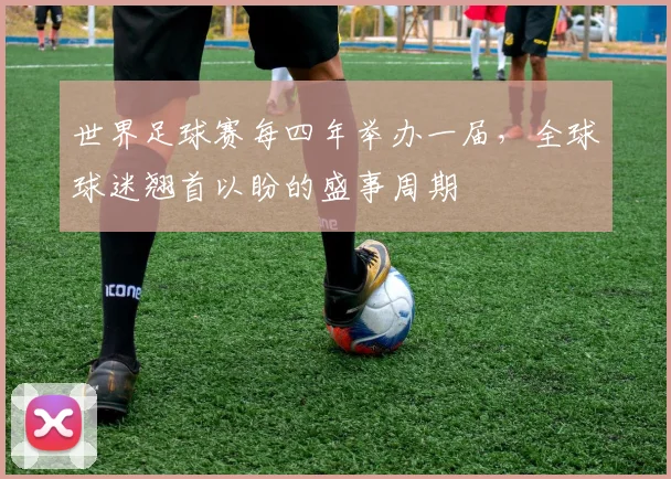 世界足球赛每四年举办一届，全球球迷翘首以盼的盛事周期