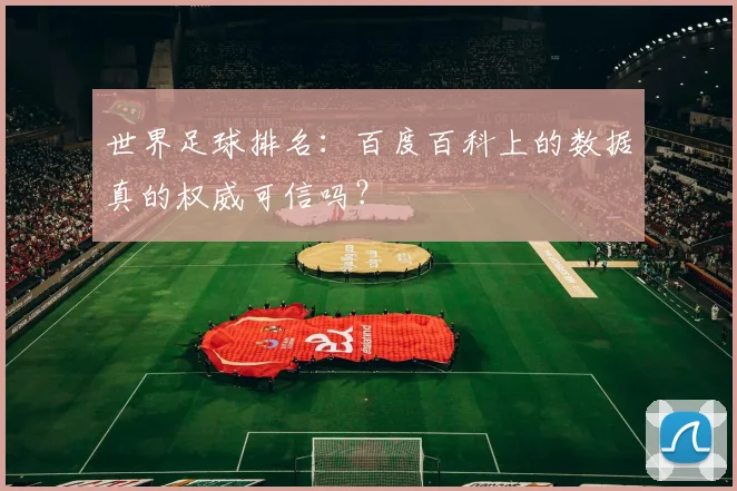 世界足球排名：百度百科上的数据真的权威可信吗？