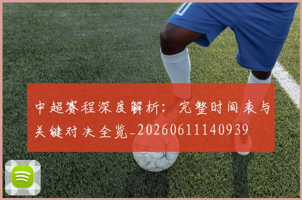 中超赛程深度解析：完整时间表与关键对决全览_20260611140939
