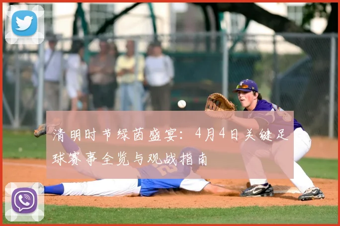 清明时节绿茵盛宴：4月4日关键足球赛事全览与观战指南